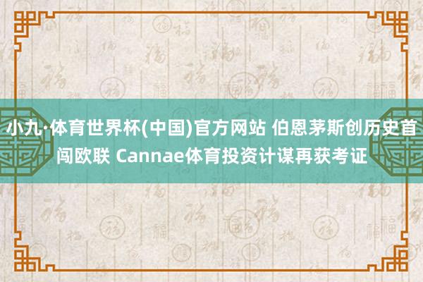 小九·体育世界杯(中国)官方网站 伯恩茅斯创历史首闯欧联 Cannae体育投资计谋再获考证