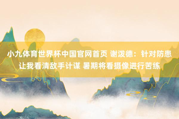 小九体育世界杯中国官网首页 谢泼德:针对防患让我看清敌手计谋 暑期将看摄像进行苦练