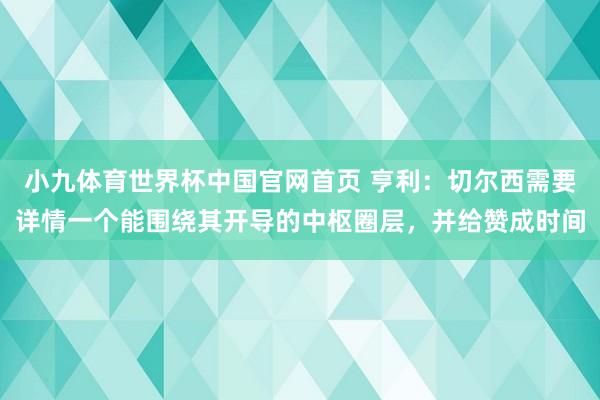 小九体育世界杯中国官网首页 亨利:切尔西需要详情一个能围绕其开导的中枢圈层,并给赞成时间