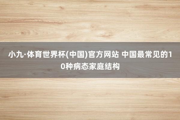 小九·体育世界杯(中国)官方网站 中国最常见的10种病态家庭结构