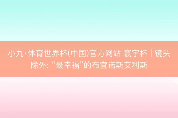 小九·体育世界杯(中国)官方网站 寰宇杯 | 镜头除外: “最幸福”的布宜诺斯艾利斯